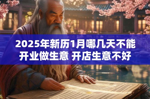 2025年新历1月哪几天不能开业做生意 开店生意不好的日子