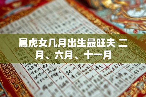 属虎女几月出生最旺夫 二月、六月、十一月