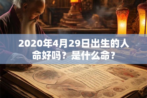 2020年4月29日出生的人命好吗？是什么命？