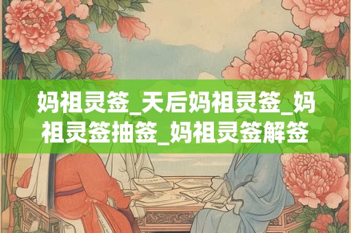 妈祖灵签_天后妈祖灵签_妈祖灵签抽签_妈祖灵签解签