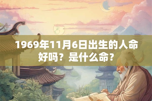 1969年11月6日出生的人命好吗？是什么命？