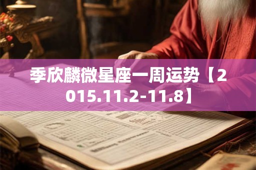 季欣麟微星座一周运势【2015.11.2-11.8】