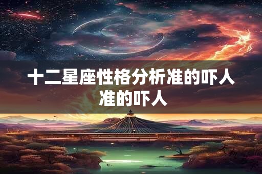 十二星座性格分析准的吓人 准的吓人