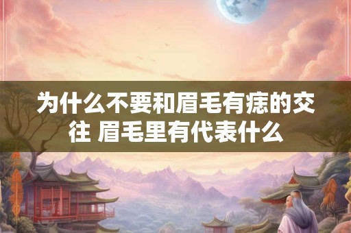 为什么不要和眉毛有痣的交往 眉毛里有代表什么