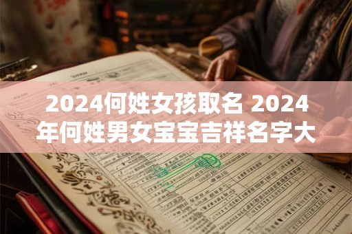 2024何姓女孩取名 2024年何姓男女宝宝吉祥名字大全