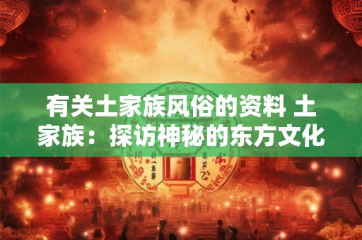 有关土家族风俗的资料 土家族：探访神秘的东方文化宝藏