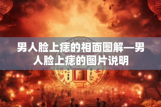 男人脸上痣的相面图解—男人脸上痣的图片说明
