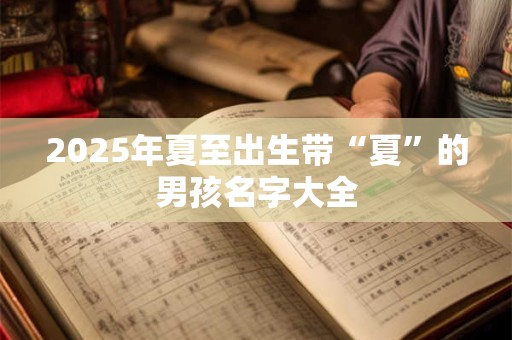 2025年夏至出生带“夏”的男孩名字大全