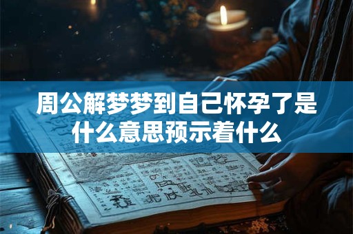周公解梦梦到自己怀孕了是什么意思预示着什么
