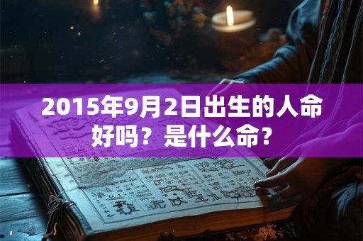 2015年9月2日出生的人命好吗？是什么命？