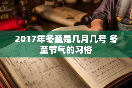 2017年冬至是几月几号 冬至节气的习俗