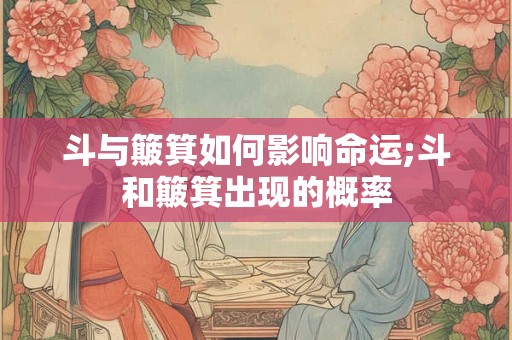 斗与簸箕如何影响命运;斗和簸箕出现的概率