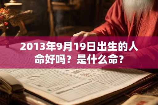 2013年9月19日出生的人命好吗？是什么命？