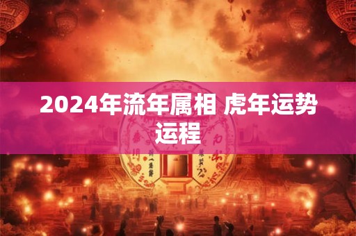 2024年流年属相 虎年运势运程