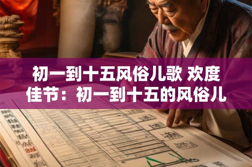 初一到十五风俗儿歌 欢度佳节:初一到十五的风俗儿歌 初一到十五风俗儿歌 欢度佳节:初一到十五的风俗儿歌