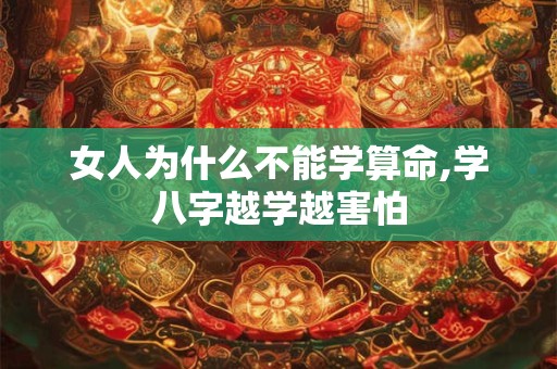 女人为什么不能学算命,学八字越学越害怕