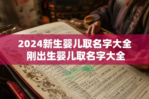2024新生婴儿取名字大全 刚出生婴儿取名字大全