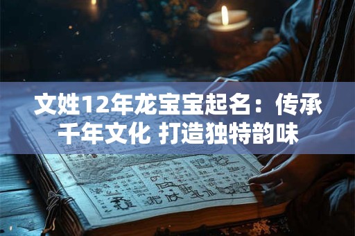 文姓12年龙宝宝起名：传承千年文化 打造独特韵味