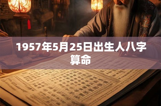 1957年5月25日出生人八字算命