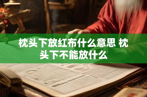 枕头下放红布什么意思 枕头下不能放什么