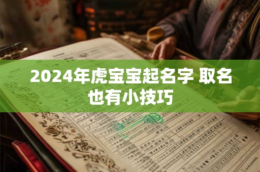 2024年虎宝宝起名字 取名也有小技巧