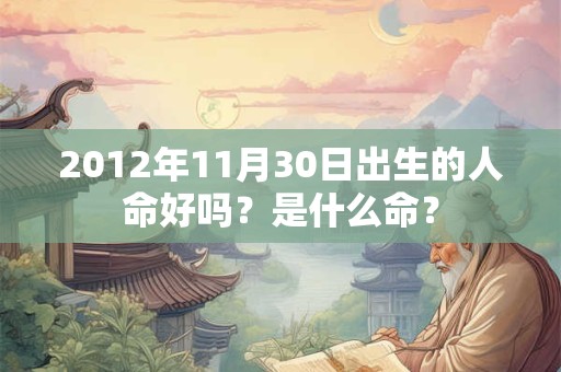 2012年11月30日出生的人命好吗？是什么命？