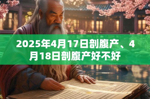 2025年4月17日剖腹产、4月18日剖腹产好不好