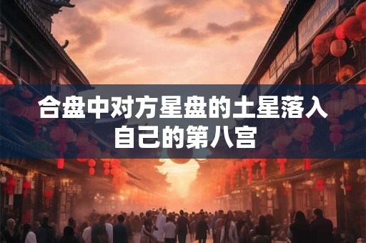 合盘中对方星盘的土星落入自己的第八宫