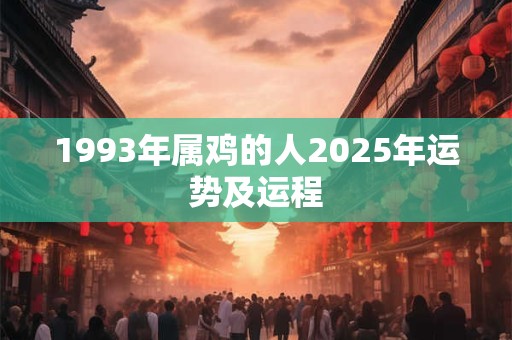 1993年属鸡的人2025年运势及运程