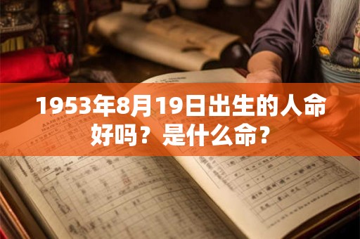 1953年8月19日出生的人命好吗？是什么命？