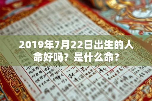 2019年7月22日出生的人命好吗？是什么命？