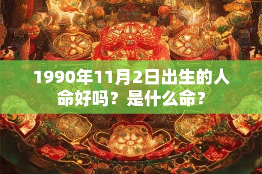 1990年11月2日出生的人命好吗？是什么命？