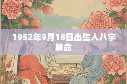 1952年9月18日出生人八字算命