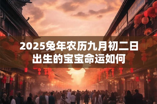 2026兔年农历九月初二日出生的宝宝命运如何