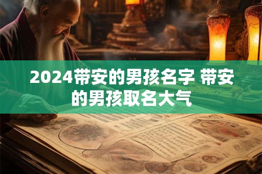 2024带安的男孩名字 带安的男孩取名大气