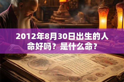 2012年8月30日出生的人命好吗？是什么命？