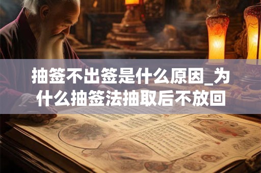 抽签不出签是什么原因_为什么抽签法抽取后不放回