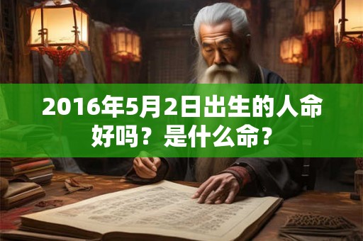 2016年5月2日出生的人命好吗？是什么命？