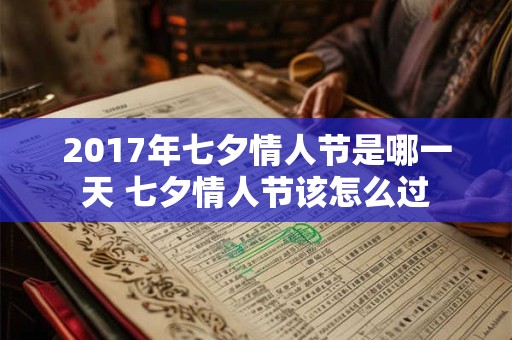 2017年七夕情人节是哪一天 七夕情人节该怎么过