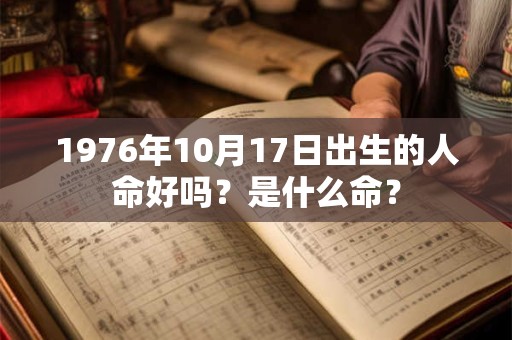1976年10月17日出生的人命好吗？是什么命？