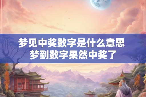 梦见中奖数字是什么意思 梦到数字果然中奖了