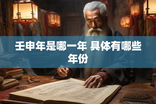 壬申年是哪一年 具体有哪些年份