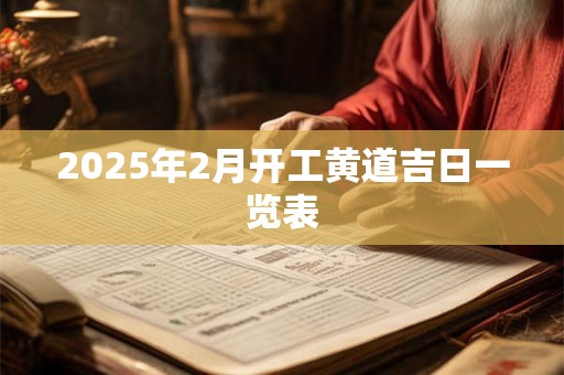 2025年2月开工黄道吉日一览表