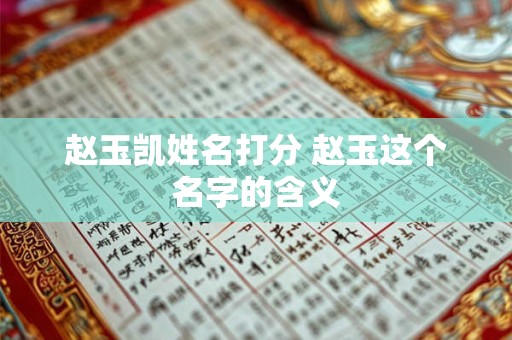 赵玉凯姓名打分 赵玉这个名字的含义