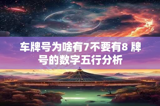车牌号为啥有7不要有8 牌号的数字五行分析