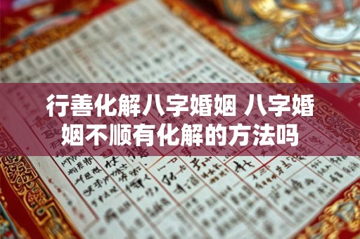 行善化解八字婚姻 八字婚姻不顺有化解的方法吗