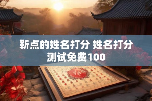 靳点的姓名打分 姓名打分测试免费100