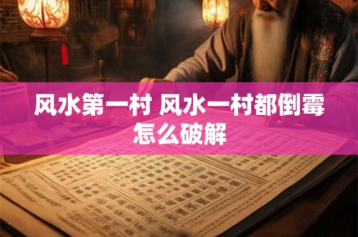 风水第一村 风水一村都倒霉怎么破解