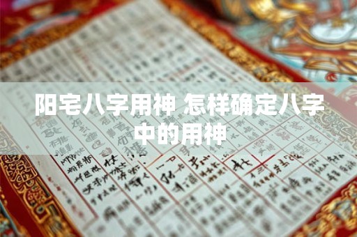 阳宅八字用神 怎样确定八字中的用神