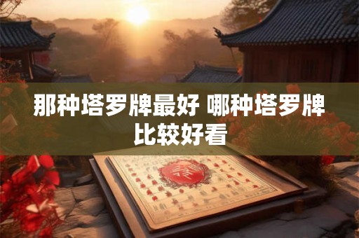 那种塔罗牌最好 哪种塔罗牌比较好看